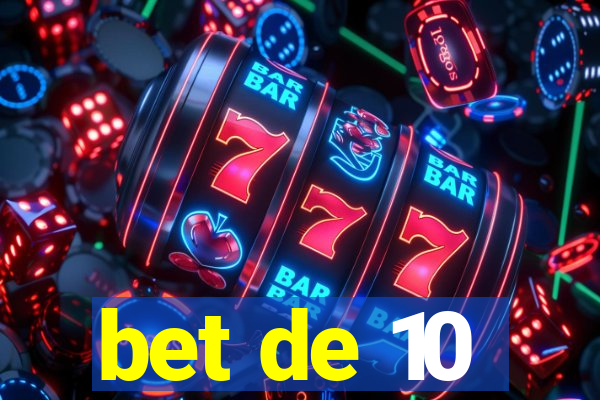 bet de 10